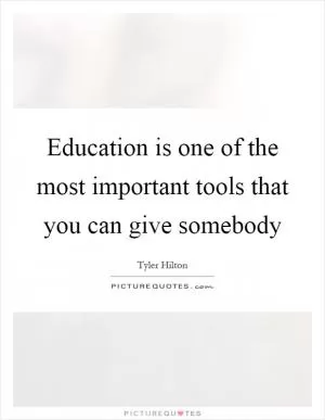 Education is one of the most important tools that you can give somebody Picture Quote #1