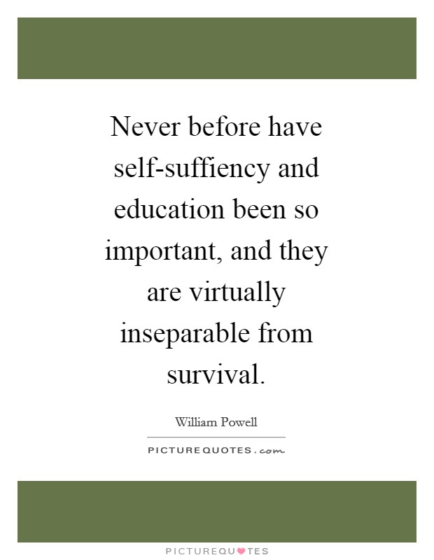 Never before have self-suffiency and education been so important, and they are virtually inseparable from survival. Picture Quote #1