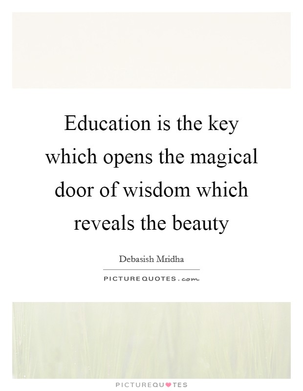 Education is the key which opens the magical door of wisdom which reveals the beauty Picture Quote #1