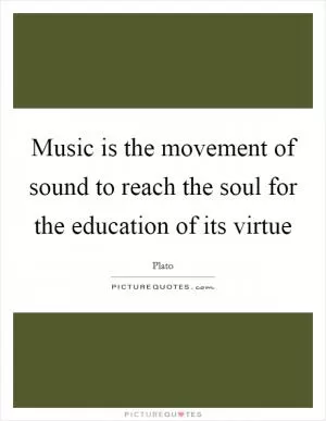 Music is the movement of sound to reach the soul for the education of its virtue Picture Quote #1