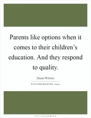 Parents like options when it comes to their children’s education. And they respond to quality Picture Quote #1