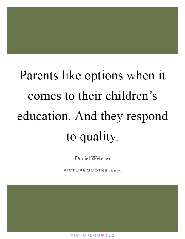 Parents like options when it comes to their children's education. And they respond to quality. Picture Quote #1