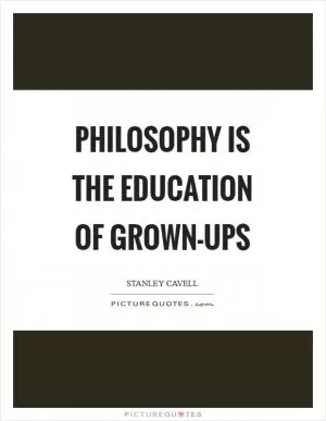 Philosophy is the education of grown-ups Picture Quote #1