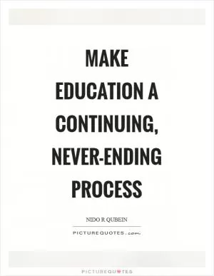 Make education a continuing, never-ending process Picture Quote #1