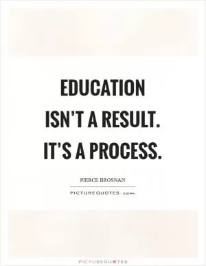 Education isn’t a result. It’s a process Picture Quote #1