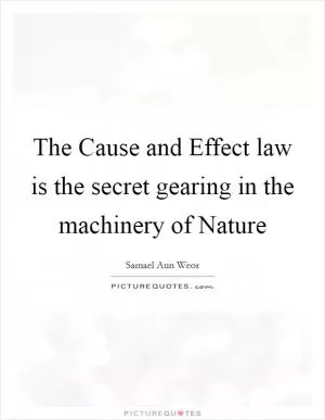 The Cause and Effect law is the secret gearing in the machinery of Nature Picture Quote #1