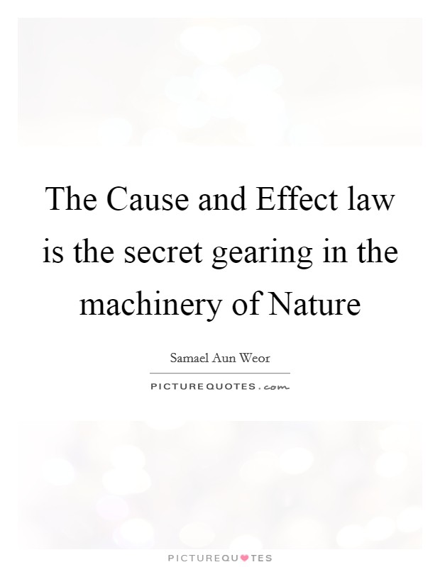 The Cause and Effect law is the secret gearing in the machinery of Nature Picture Quote #1
