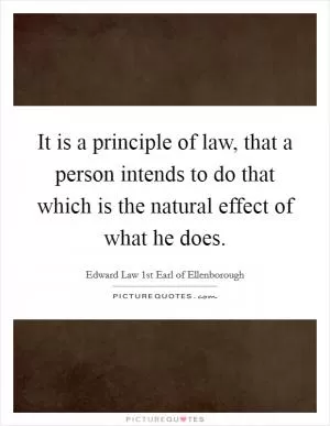 It is a principle of law, that a person intends to do that which is the natural effect of what he does Picture Quote #1