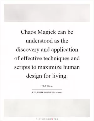 Chaos Magick can be understood as the discovery and application of effective techniques and scripts to maximize human design for living Picture Quote #1