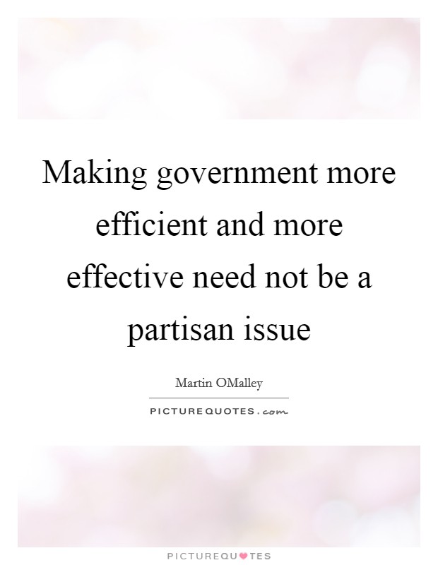 Making government more efficient and more effective need not be a partisan issue Picture Quote #1