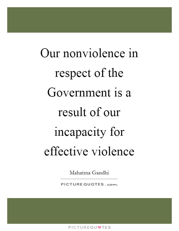 Our nonviolence in respect of the Government is a result of our incapacity for effective violence Picture Quote #1