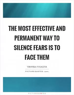 The most effective and permanent way to silence fears is to face them Picture Quote #1