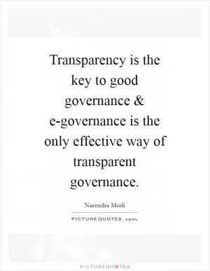 Transparency is the key to good governance and e-governance is the only effective way of transparent governance Picture Quote #1