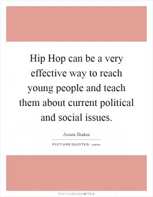 Hip Hop can be a very effective way to reach young people and teach them about current political and social issues Picture Quote #1