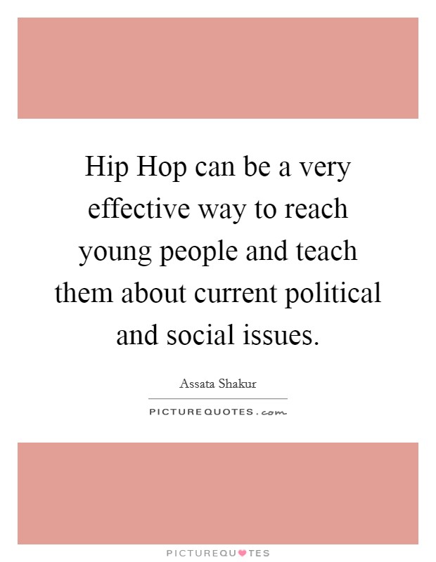 Hip Hop can be a very effective way to reach young people and teach them about current political and social issues. Picture Quote #1