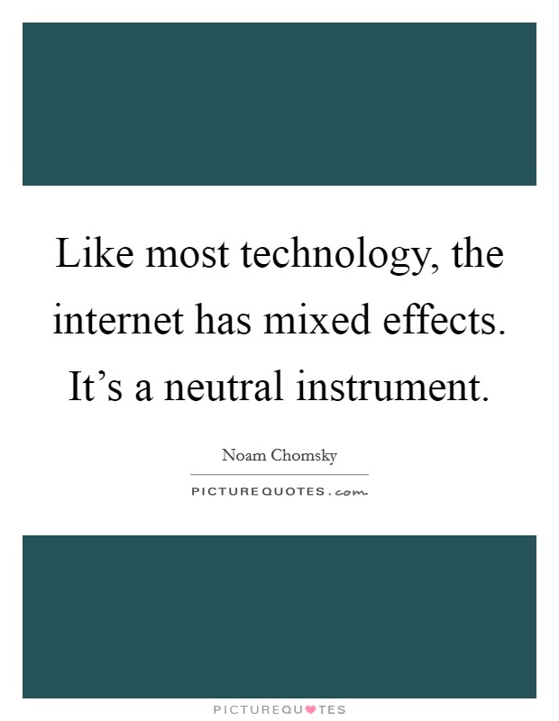 Like most technology, the internet has mixed effects. It's a neutral instrument. Picture Quote #1