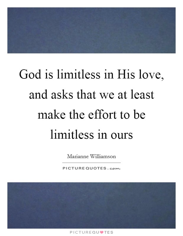 God is limitless in His love, and asks that we at least make the effort to be limitless in ours Picture Quote #1
