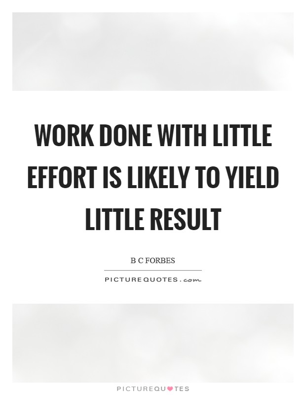 Work done with little effort is likely to yield little result Picture Quote #1
