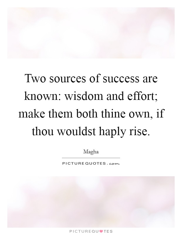 Two sources of success are known: wisdom and effort; make them both thine own, if thou wouldst haply rise. Picture Quote #1
