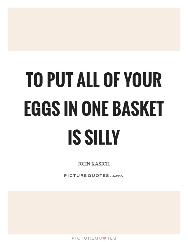 To put all of your eggs in one basket is silly Picture Quote #1