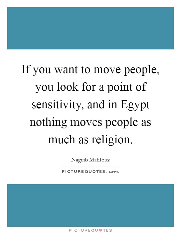If you want to move people, you look for a point of sensitivity, and in Egypt nothing moves people as much as religion. Picture Quote #1