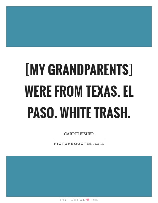 [My grandparents] were from Texas. El Paso. White trash. Picture Quote #1