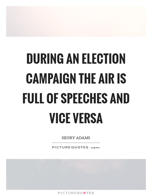 During an election campaign the air is full of speeches and vice versa Picture Quote #1