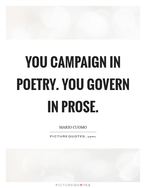 You campaign in poetry. You govern in prose. Picture Quote #1