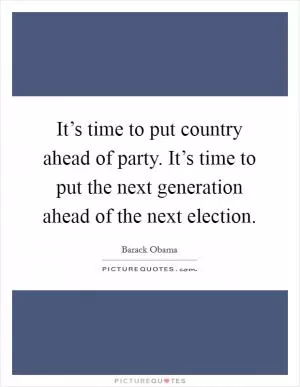 It’s time to put country ahead of party. It’s time to put the next generation ahead of the next election Picture Quote #1