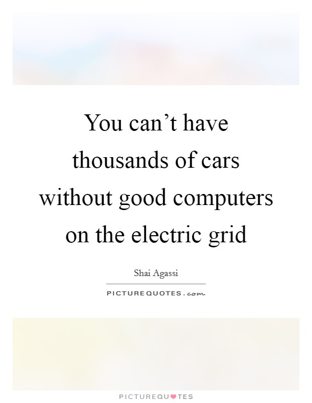 You can't have thousands of cars without good computers on the electric grid Picture Quote #1