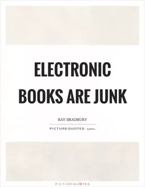 Electronic books are junk Picture Quote #1