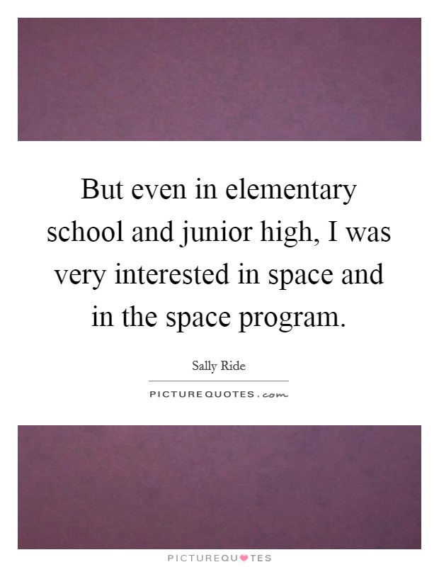 But even in elementary school and junior high, I was very interested in space and in the space program. Picture Quote #1
