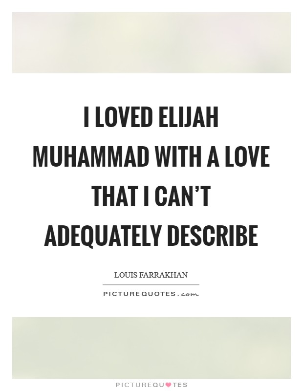 I loved Elijah Muhammad with a love that I can't adequately describe Picture Quote #1