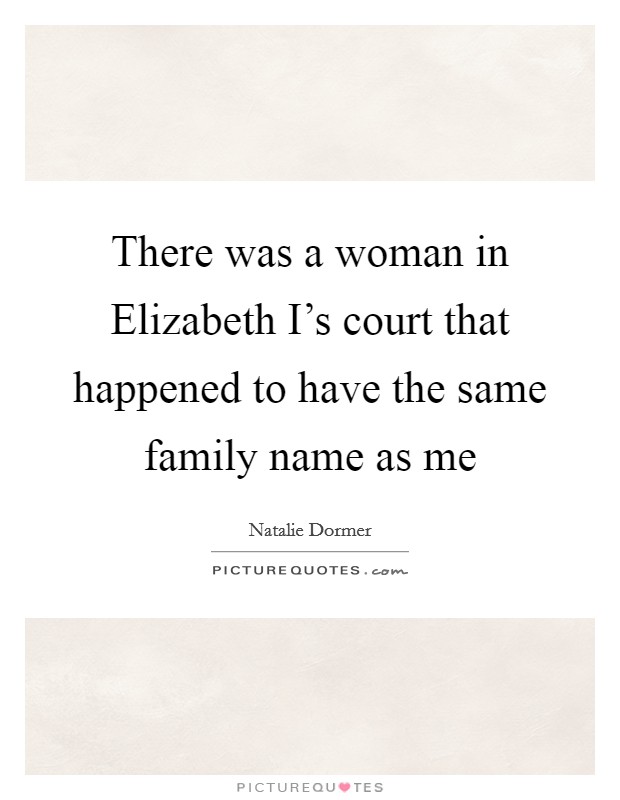 There was a woman in Elizabeth I's court that happened to have the same family name as me Picture Quote #1