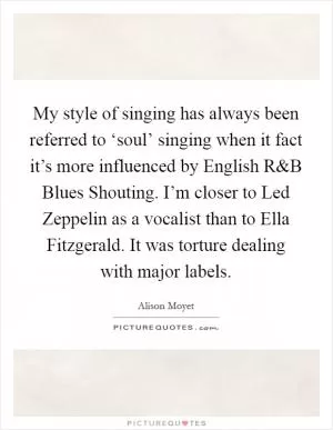 My style of singing has always been referred to ‘soul’ singing when it fact it’s more influenced by English R Picture Quote #1