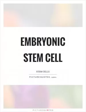 Embryonic Stem Cell Picture Quote #1