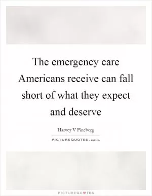 The emergency care Americans receive can fall short of what they expect and deserve Picture Quote #1