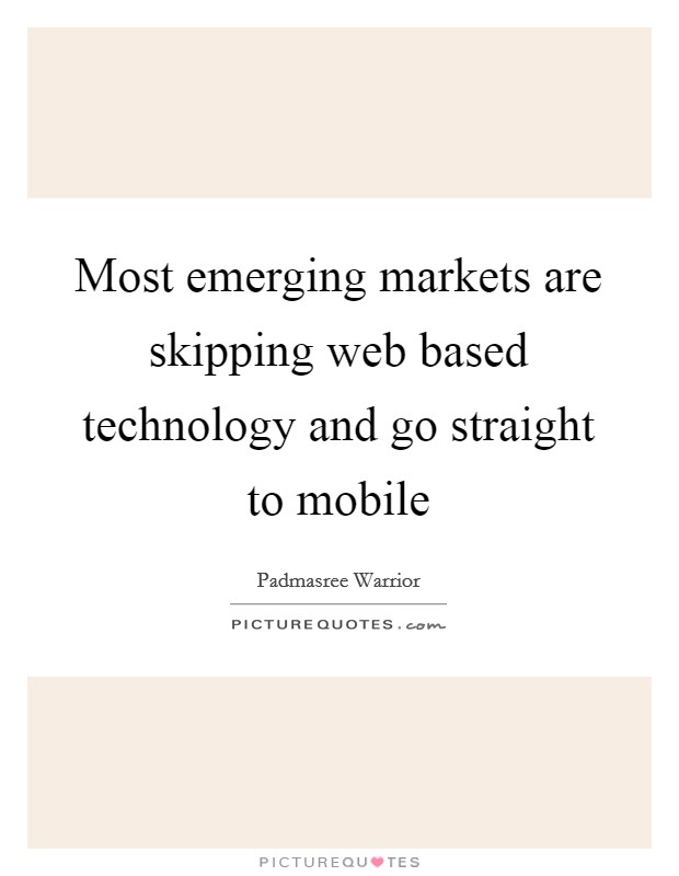 Most emerging markets are skipping web based technology and go straight to mobile Picture Quote #1