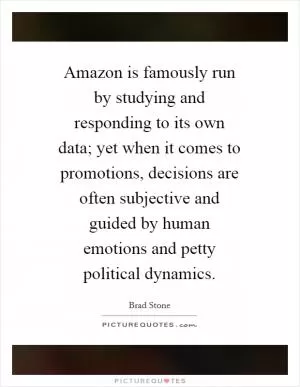 Amazon is famously run by studying and responding to its own data; yet when it comes to promotions, decisions are often subjective and guided by human emotions and petty political dynamics Picture Quote #1