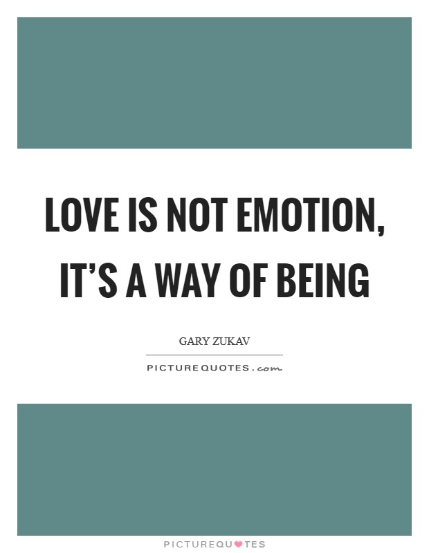Love is not emotion, it's a way of being Picture Quote #1