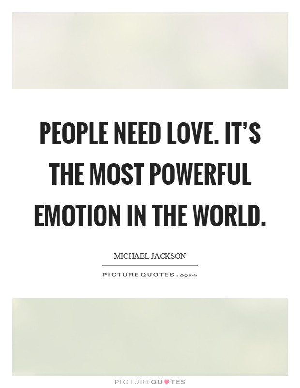 People need love. It's the most powerful emotion in the world. Picture Quote #1