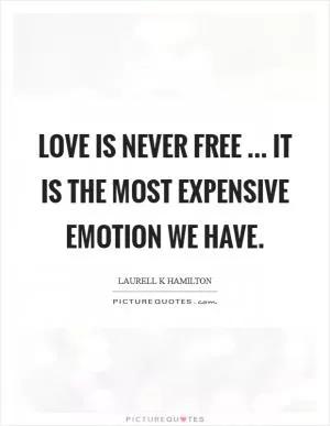 Love is never free ... It is the most expensive emotion we have Picture Quote #1