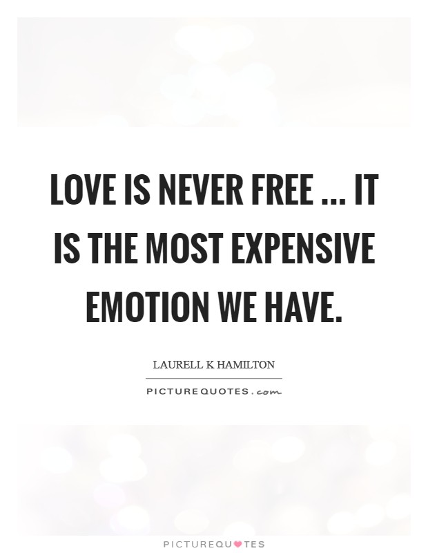 Love is never free ... It is the most expensive emotion we have. Picture Quote #1