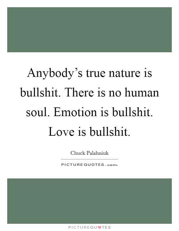 Anybody's true nature is bullshit. There is no human soul. Emotion is bullshit. Love is bullshit. Picture Quote #1
