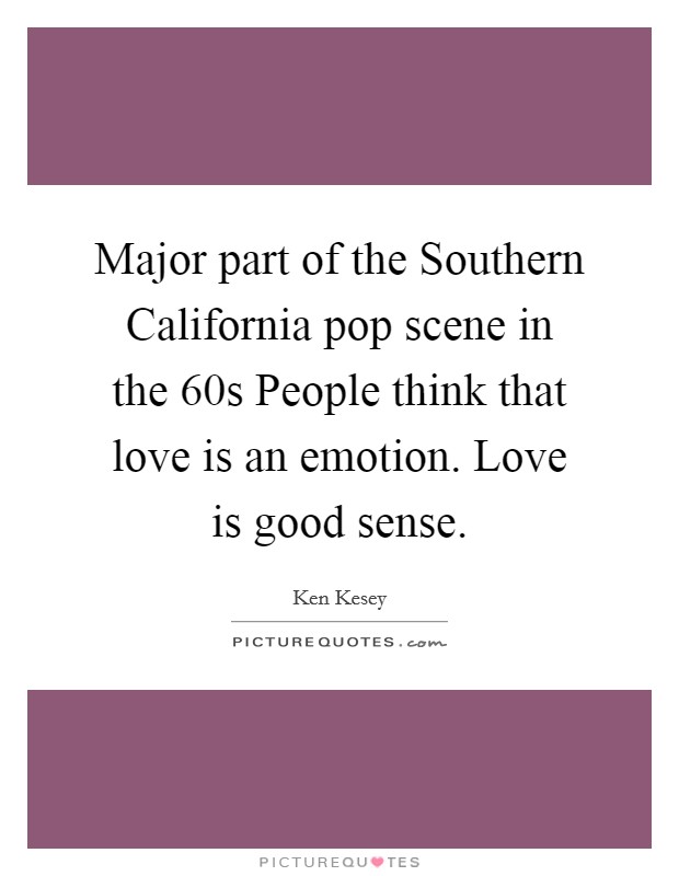 Major part of the Southern California pop scene in the 60s People think that love is an emotion. Love is good sense. Picture Quote #1