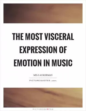 The most visceral expression of emotion in music Picture Quote #1