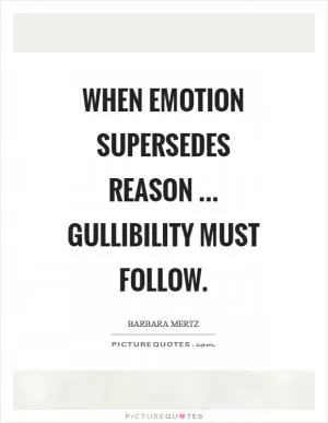 When emotion supersedes reason ... gullibility must follow Picture Quote #1