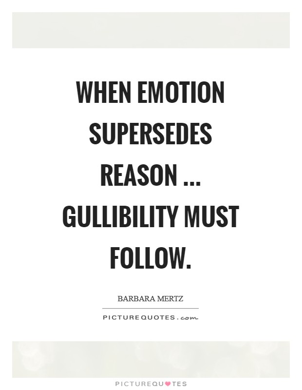 When emotion supersedes reason ... gullibility must follow. Picture Quote #1