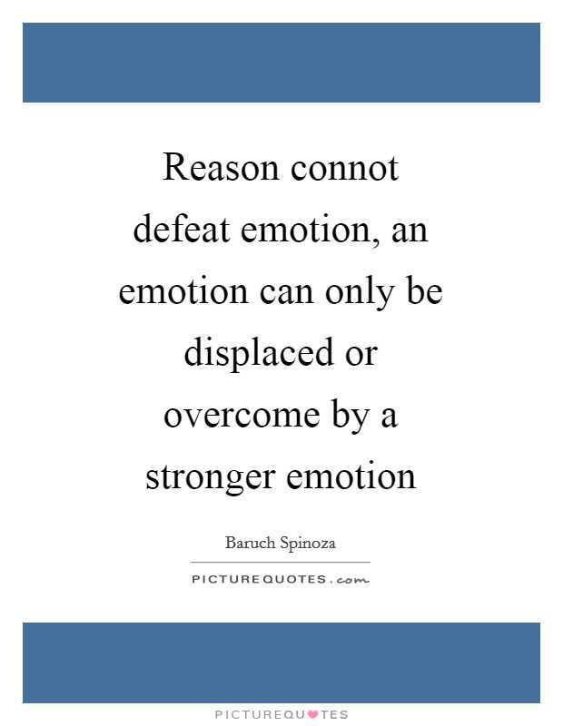 Reason connot defeat emotion, an emotion can only be displaced or overcome by a stronger emotion Picture Quote #1