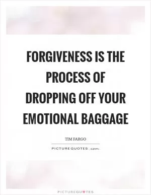 Forgiveness is the process of dropping off your emotional baggage Picture Quote #1